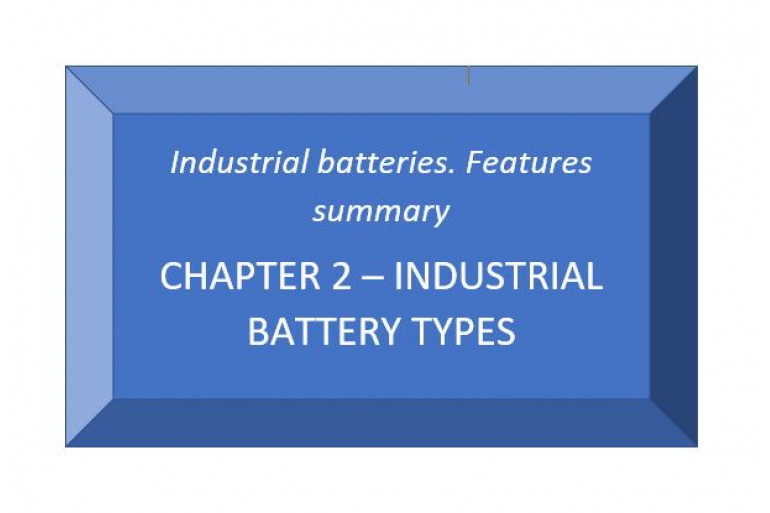 Industrial batteries. Features summary. Chapter 2 - Industrial Battery Types